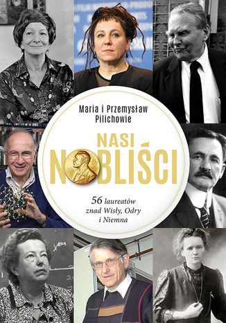Nasi Nobliści. 56 laureatów znad Wisły, Odry i Niemna Maria Pilich, Przemysław Pilich - okladka książki