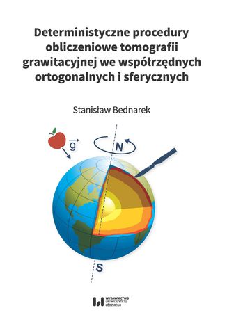 Deterministyczne procedury obliczeniowe tomografii grawitacyjnej we współrzędnych ortogonalnych i sferycznych Stanisław Bednarek - okladka książki
