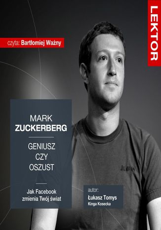 Mark Zuckerberg. Geniusz czy oszust? Jak Facebook zmienia Twój świat? Kinga Kosecka, Łukasz Tomys - okladka książki