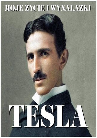 Nikola Tesla. Moje życie i wynalazki Nikola Tesla - okladka książki