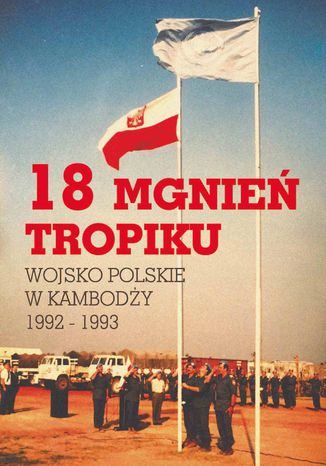 18 mgnień tropiku. Wojsko Polskie w Kambodży 1992 - 1993 Opracowanie zbiorowe - okladka książki