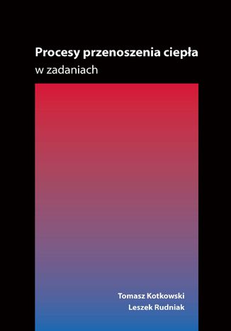 Procesy przenoszenia ciepła w zadaniach Tomasz Kotkowski, Leszek Rudniak - okladka książki