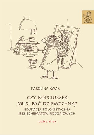 Czy Kopciuszek musi być dziewczyną? Edukacja polonistyczna bez schematów rodzajowych Karolina Kwak - okladka książki