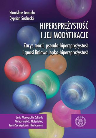 Hipersprężystość i jej modyfikacje. Zarys teorii, pseudo-hipersprężystość i quasi liniowa lepko-sprężystość Stanisław Jemioło, Cyprian Suchocki - okladka książki