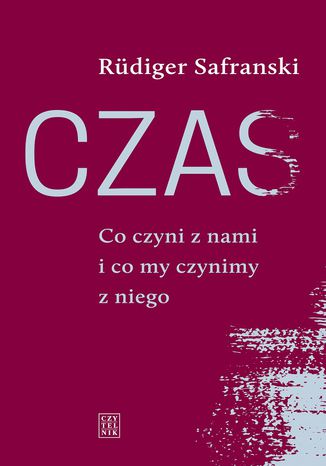 Czas. Co czyni z nami i co my czynimy z niego R&#971;diger Safranski - okladka książki