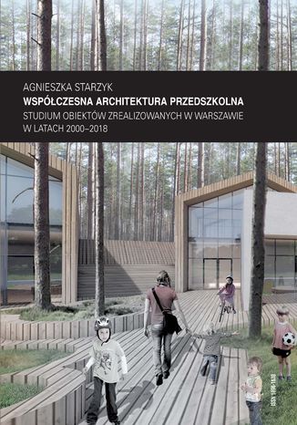 Współczesna architektura przedszkolna. Studium obiektów zrealizowanych w Warszawie w latach 2000-2018 Agnieszka Starzyk - okladka książki