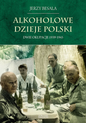 Alkoholowe dzieje Polski. Dwie okupacje 1939-1945 Jerzy Besala - okladka książki