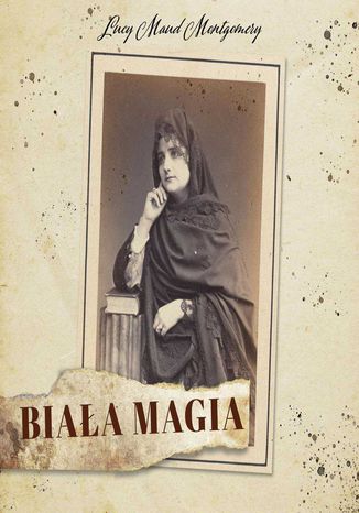 Biała magia Lucy Maud Montgomery - okladka książki