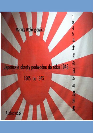 Japońskie okręty podwodne 1900-1945 Mariusz Wolongiewicz - okladka książki