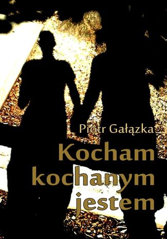 Kocham, kochanym jestem Piotr Gałązka - okladka książki