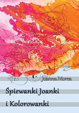 Śpiewanki Joanki i kolorowanki Joanna Morea - okladka książki