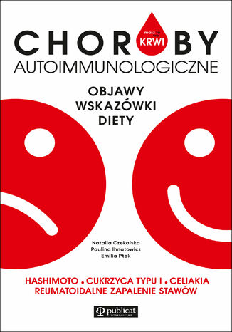 Masz to we krwi. Masz to we krwi. Choroby autoimmunologiczne. Objawy, wskazówki, diety. Hashimoto, cukrzyca typu 1, celiakia, reumatoidalne zapalenie stawów Paulina Ihnatowicz, Emilia Ptak, Natalia Czekalska - okladka książki