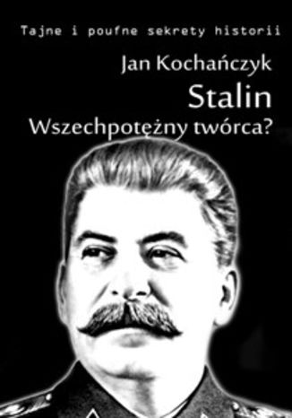 Stalin! Wszechpotężny twórca? Jan Kochańczyk - okladka książki