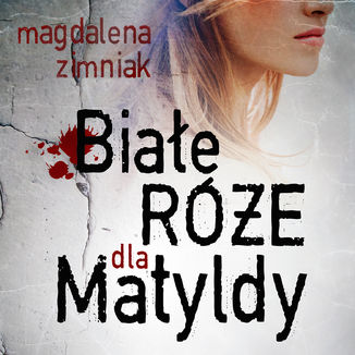 Białe róże dla Matyldy Magdalena Zimniak - audiobook MP3