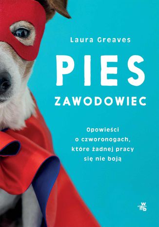 Pies zawodowiec. Opowieści o czworonogach, które żadnej pracy się nie boją Laura Greaves - okladka książki