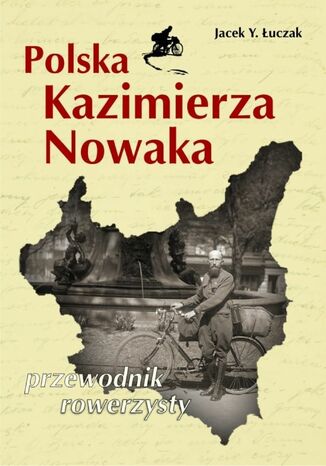 Polska Kazimierza Nowaka. Przewodnik rowerzysty Jacek Y. Łuczak - okladka książki