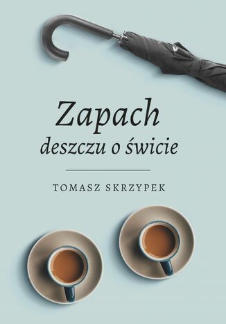 Zapach deszczu o świcie Tomasz Skrzypek - okladka książki