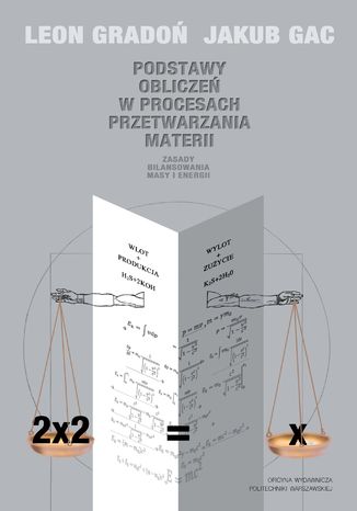 Podstawy obliczeń w procesach przetwarzania materii. Zasady bilansowania masy i energii Leon Gradoń, Jakub Gac - okladka książki