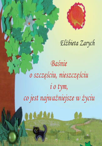 Baśnie o szczęściu, nieszczęściu i o tym co jest najważniejsze w życiu Elżbieta Zarych - okladka książki