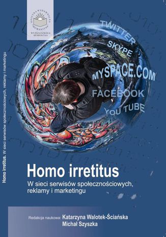 Homo Irretitus. W sieci serwisów społecznościowych, reklamy i marketingu społecznego red. Katarzyna Walotek-Ściańska, Michał Szyszka - okladka książki