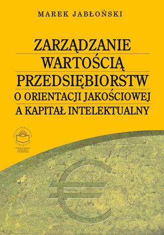 Zarządzanie wartością przedsiębiorstw o orientacji jakościowej a kapitał intelektualny Marek Jabłoński - okladka książki