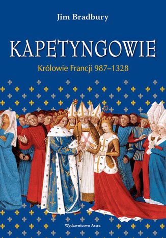 Kapetyngowie Królowie Francji 987-1328 Jim Bradbury - okladka książki