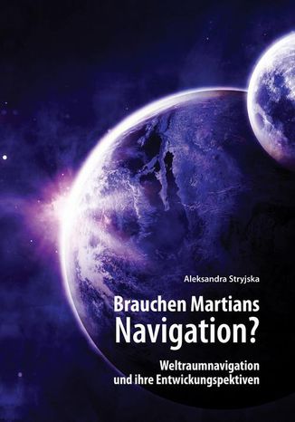 Brauchen Martians Navigation? Weltraumnavigation und ihre Entwickungspektiven Stryjska Aleksandra - okladka książki