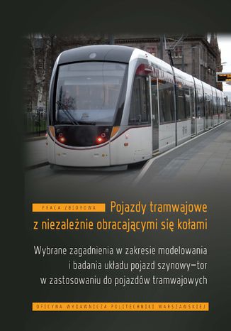 Pojazdy tramwajowe z niezależnie obracającymi się kołami. Wybrane zagadnienia w zakresie modelowania i badania układu pojazd szynowy-tor w zastosowaniu do pojazdów tramwajowych Andrzej Chudzikiewicz, Mariusz Kostrzewski - okladka książki