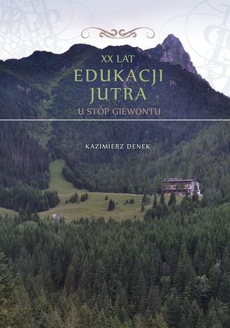 XX lat Edukacji Jutra. U stóp Giewontu Kazimierz Denek - okladka książki