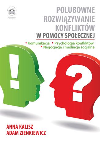 Polubowne rozwiązywanie konfliktów w pomocy społecznej. Komunikacja, psychologia konfliktów, negocjacje i mediacje socjalne Anna Kalisz, Adam Zienkiewicz - okladka książki