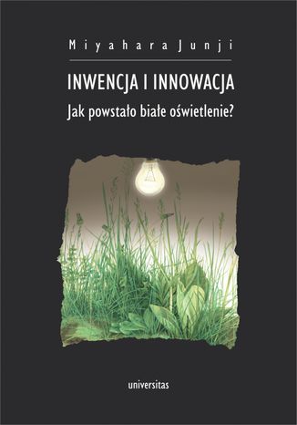 Inwencja i innowacja. Jak powstało białe oświetlenie? Junji Miyahara - okladka książki