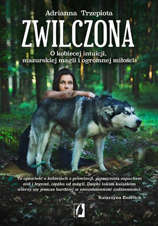 Zwilczona. O kobiecej intuicji, mazurskiej magii i ogromnej miłości Adrianna Trzepiota - okladka książki