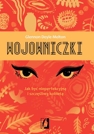 Wojowniczki. Jak być nieperfekcyjną i szczęśliwą kobietą Glennon Doyle Melton - okladka książki