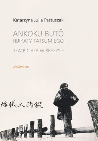 Ankoku but&#333; Hijikaty Tatsumiego teatr ciała-w-kryzysie Katarzyna Julia Pastuszak - okladka książki