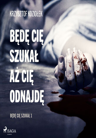 Będę Cię szukał, aż Cię odnajdę (#1) Krzysztof Koziołek - okladka książki