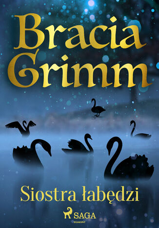 Baśnie Braci Grimm. Siostra łabędzi Bracia Grimm - okladka książki