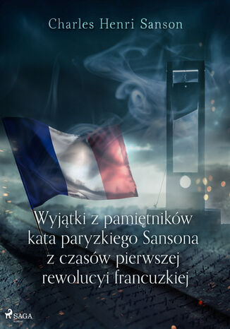 Wyjątki z pamiętników kata paryzkiego Sansona z czasów pierwszej rewolucyi francuzkiej Charles Henri Sanson - okladka książki