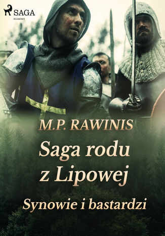 Saga rodu z Lipowej. Saga rodu z Lipowej 4: Synowie i bastardzi Marian Piotr Rawinis - okladka książki