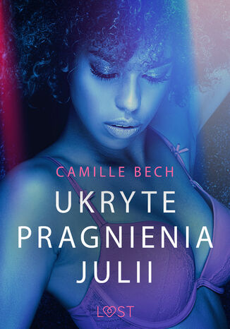 LUST. Ukryte pragnienia Julii - opowiadanie erotyczne Camille Bech - okladka książki