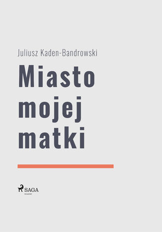 Miasto mojej matki Juliusz Kaden Bandrowski - okladka książki