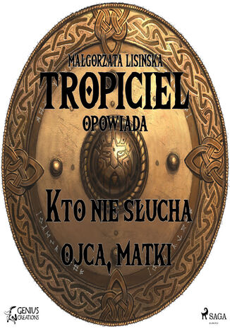 Tropiciel opowiada. Tropiciel opowiada: Kto nie słucha ojca, matki Małgorzata Lisińska - okladka książki