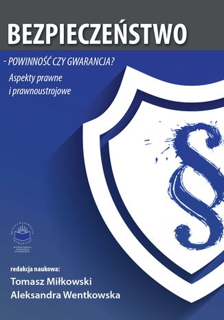 Bezpieczeństwo - powinność czy gwarancja? Aspekty prawne i prawnoustrojowe red. nauk. Tomasz Miłkowski, Aleksandra Wentkowska - okladka książki