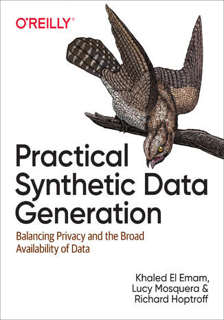 Practical Synthetic Data Generation. Balancing Privacy and the Broad Availability of Data Khaled El Emam, Lucy Mosquera, Richard Hoptroff - okladka książki