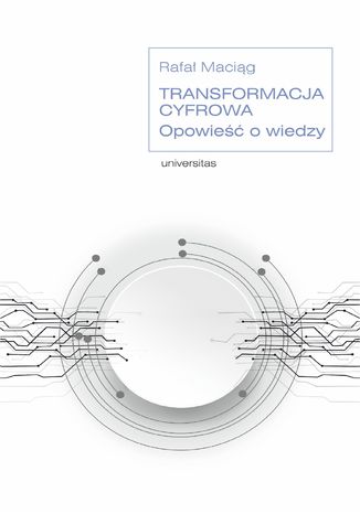 Transformacja cyfrowa. Opowieść o wiedzy Rafał Maciąg - okladka książki