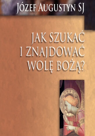 Jak szukać i znajdować Wolę Bożą? Józef Augustyn SJ - okladka książki