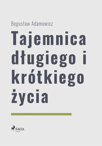 Tajemnica długiego i krótkiego życia Bogusław Adamowicz - okladka książki