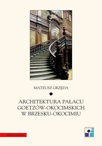 Architektura pałacu Goetzów-Okocimskich w Brzesku-Okocimiu Mateusz Grzęda - okladka książki