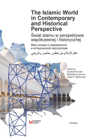 The Islamic World in Contemporary and Historical Perspective / Świat islamu w perspektywie współczesnej i historycznej Izabela Kończak, Magdalena Lewicka, Agata S. Nalborczyk - okladka książki