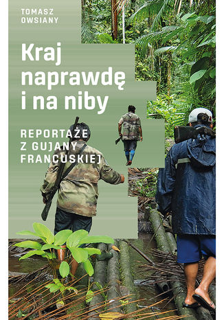 Kraj naprawdę i na niby. Reportaże z Gujany Francuskiej Tomasz Owsiany - okladka książki