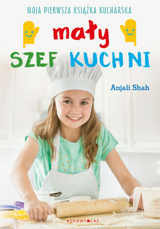 Mały szef kuchni. Moja pierwsza książka kucharska Anjali Shah - okladka książki